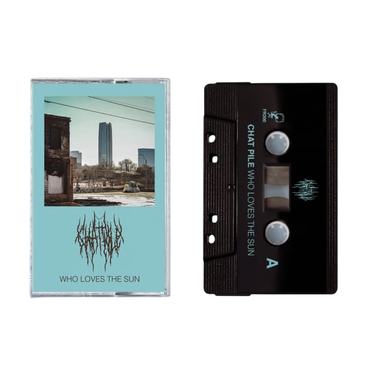 ‘Chat Pile’ - Who Loves The Sun Tape PRE-ORDER